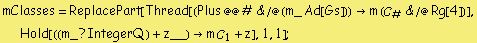 mClasses = ReplacePart[Thread[(Plus @@ # & /@ (m_ Ad[Gs])) -> m (�r _ # & /@ Rg[4])], Hold[((m_ ? IntegerQ ) + z__) -> m �r _ 1 + z], 1, 1] ;