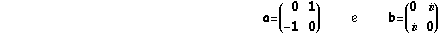 a = ( 0    1  ) &nbsp;&nbsp;&nbsp;&nbsp;&nbsp; e &nbsp;&nbsp;&nbsp;&nbsp;&nbsp; b = ( 0   i )        -1   0                                                                          i   0