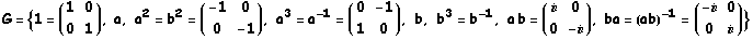 G = {1 = (1   0), a, a^2 = b^2 = ( -1   0  ), a^3 = a^(-1) = (0    -1), b, b^3 = b^(-1), a b = (i    0 ), ba = (ab)^(-1) = (-i   0 )}            0   1                    0    -1                    1    0                            0    -i                     0    i
