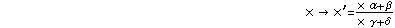 x   -> x^' = (x α + β)/(x γ + δ)
